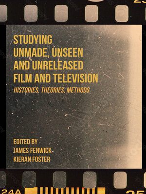 cover image of Studying Unmade, Unseen, and Unreleased Film and Television